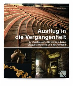 Ausflug in die Vergangenheit - Archäologische Streifzüge durch Augusta Raurica und das Umland - Pfammatter, Tamara