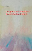 Une grâce, une espérance : Ta cité céleste est déjà là (eBook, ePUB)
