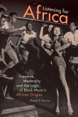 Listening for Africa: Freedom, Modernity, and the Logic of Black Music's African Origins