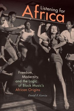 Listening for Africa: Freedom, Modernity, and the Logic of Black Music's African Origins - Garcia, David F.