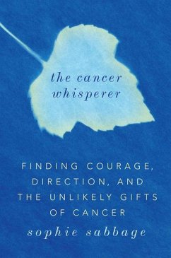 The Cancer Whisperer: Finding Courage, Direction, and the Unlikely Gifts of Cancer - Sabbage, Sophie