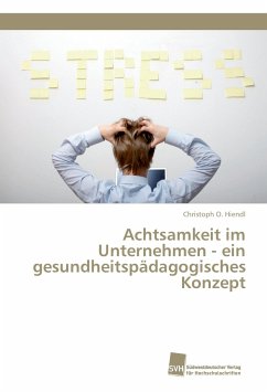 Achtsamkeit im Unternehmen - ein gesundheitspädagogisches Konzept - Hiendl, Christoph O.