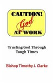 Caution: God at Work: Trusting God Through Tough Times