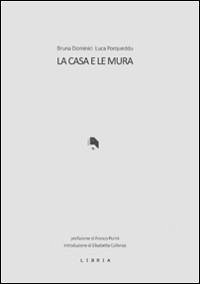La casa e le mura - Dominici, Bruna; Porqueddu, Luca