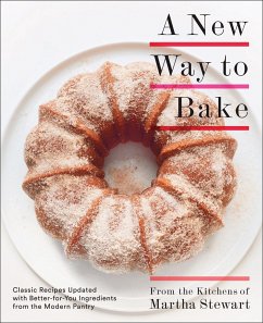 A New Way to Bake: Classic Recipes Updated with Better-For-You Ingredients from the Modern Pantry: A Baking Book - Editors of Martha Stewart Living