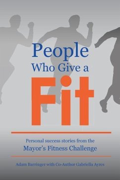 People Who Give a Fit: Personal Success Stories from the Mayor's Fitness Challenge - Barringer, Adam; Ayres, Gabriella