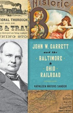 John W. Garrett and the Baltimore and Ohio Railroad - Sander, Kathleen Waters