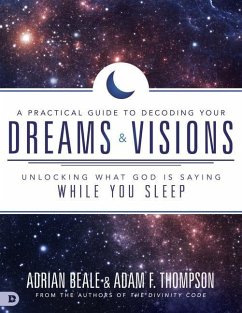 A Practical Guide to Decoding Your Dreams and Visions: Unlocking What God Is Saying While You Sleep - Thompson, Adam; Beale, Adrian