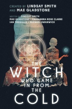 The Witch Who Came in from the Cold - Smith, Lindsay; Gladstone, Max; Clarke, Cassandra Rose