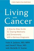 Living with Cancer: A Step-By-Step Guide for Coping Medically and Emotionally with a Serious Diagnosis