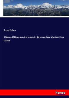 Bilder und Skizzen aus dem Leben der Bienen und den Wundern ihres Staates - Kellen, Tony