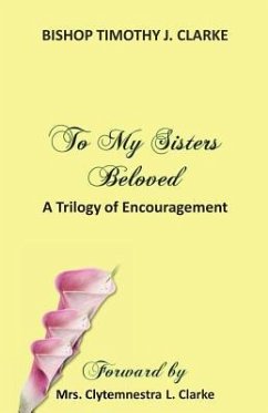 To My Sisters Beloved: A Trilogy of Encouragement - Clarke, Bishop Timothy J.