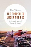 The Propeller Under the Bed: A Personal History of Homebuilt Aircraft