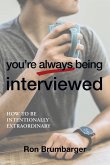 You're Always Being Interviewed