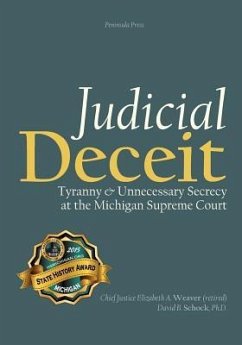 Judicial Deceit: Tyranny & Unnecessary Secrecy at the Michigan Supreme Court - Schock, David B.; Weaver, Elizabeth Ann