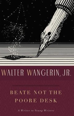 Beate Not the Poore Desk: A Writer to Young Writers - Wangerin