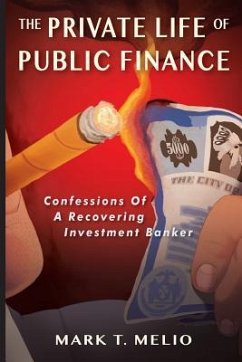 The Private Life of Public Finance: Confessions of a Recovering Investment Banker - Melio, Mark T.