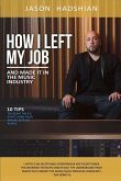 How I Left My Job and Made It in the Music Industry: 10 Tips to Escape the 9-5, Start Living Your Dream, with No Plan B. Volume 1