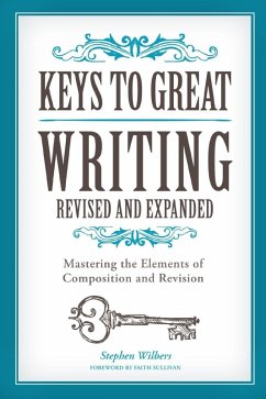 Keys to Great Writing Revised and Expanded (eBook, ePUB) - Wilbers, Stephen; Sullivan, Faith