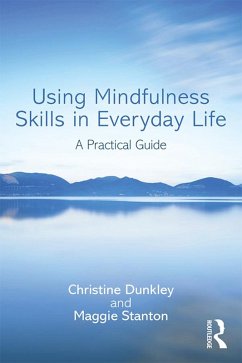 Using Mindfulness Skills in Everyday Life (eBook, ePUB) - Dunkley, Christine; Stanton, Maggie