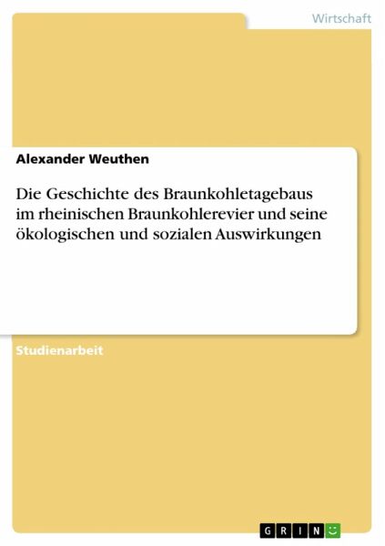 Die Geschichte des Braunkohletagebaus im rheinischen Braunkohlerevier und seine ökologischen und sozialen Auswirkungen (eBook, ePUB) Die Geschichte des Braunkohletagebaus im rheinischen Braunkohlerevier und seine ökologischen und sozialen Auswirkungen (eBook, ePUB)
