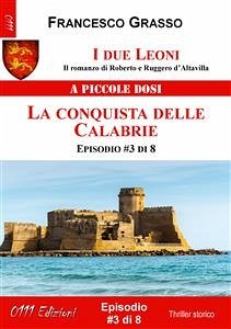 I due Leoni - La conquista delle Calabrie - ep. #3 di 8 (eBook, ePUB) - Grasso, Francesco