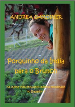 Porquinho da Índia para o Brunch A minha vida enquanto médica missionária no Equador (eBook, ePUB) - Gardiner, Andrea