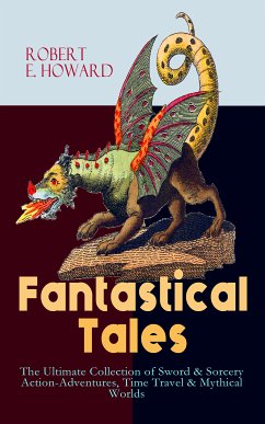 Fantastical Tales - The Ultimate Collection of Sword & Sorcery Action-Adventures, Time Travel & Mythical Worlds (eBook, ePUB) - Howard, Robert E.