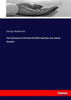 The Contrasts of Christianity With Heathen and Jewish Systems - Rawlinson, George