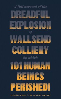 A Full Account of the Dreadful Explosion of Wallsend Colliery by which 101 Human Beings Perished! (eBook, ePUB) - Various