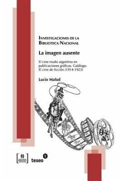 La imagen ausente: El cine mudo argentino en publicaciones gráficas. Catálogo. El cine de ficción (1914 - 1923) - Mafud, Lucio