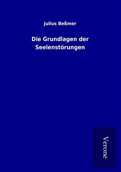 Die Grundlagen der Seelenstörungen - Beßmer, Julius