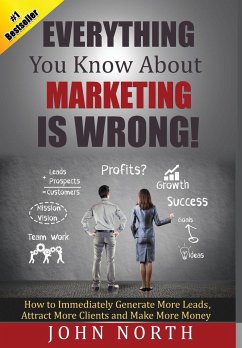 Everything You Know About Marketing Is Wrong! - North, John