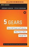 5 Gears: How to Be Present and Productive When There Is Never Enough Time