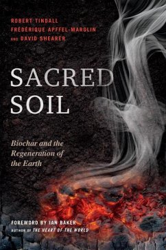 Sacred Soil: Biochar and the Regeneration of the Earth - Tindall, Robert; Apffel-Marglin, Frederique; Shearer, David