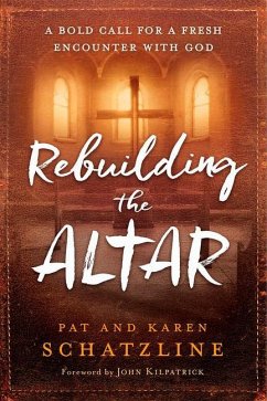 Rebuilding the Altar: A Bold Call for a Fresh Encounter with God - Schatzline, Pat; Schatzline, Karen