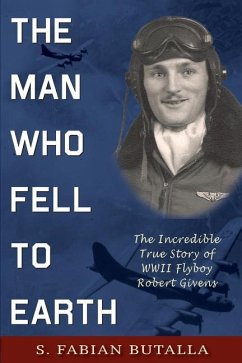 The Man Who Fell to Earth: The Incredible True Story of WWII Flyboy Robert Givens - Butalla, S. Fabian
