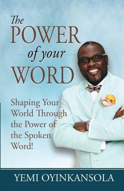 The power of Your Word: Shaping Your World Through the Power of the Spoken Word! - Oyinkansola, Yemi