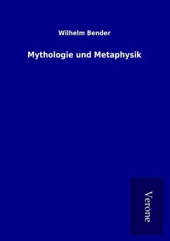 Mythologie und Metaphysik - Bender, Wilhelm