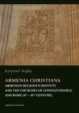 Armenia Christiana - Armenian Religious Identity and the Churches of Constantinople and Rome (4th - 15th century) Armenia Christiana - Armenian Religious Identity and the Churches of Constantinople and Rome (4th - 15th century)