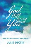 God Will Find You: When We Can't Find God, God Finds Us