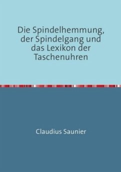 Die Spindelhemmung, der Spindelgang und das Lexikon der Taschenuhren - Saunier, Claudius