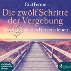 Die zwölf Schritte der Vergebung - Aus der Tiefe des Herzens leben (Ungekürzt) (MP3-Download)