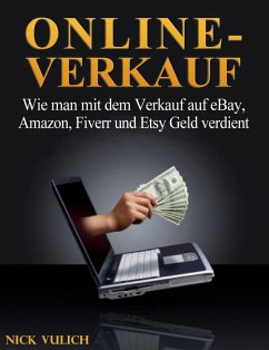 Online-Verkauf. Wie man mit dem Verkauf auf eBay, Amazon, Fiverr und Etsy Geld verdient (eBook, ePUB) - Vulich, Nick