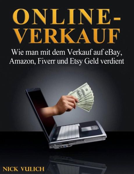 Online-Verkauf. Wie man mit dem Verkauf auf eBay, Amazon, Fiverr und Etsy Geld verdient (eBook, ePUB) Online-Verkauf. Wie man mit dem Verkauf auf eBay, Amazon, Fiverr und Etsy Geld verdient (eBook, ePUB)