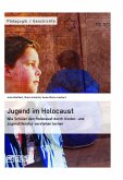 Jugend im Holocaust. Wie Schüler den Holocaust durch Kinder- und Jugendliteratur verstehen lernen (eBook, PDF)