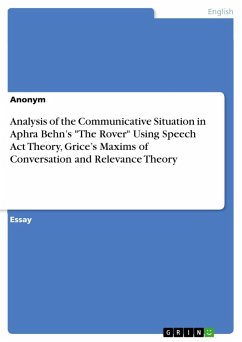 Analysis of the Communicative Situation in Aphra Behn's &quote;The Rover&quote; Using Speech Act Theory, Grice's Maxims of Conversation and Relevance Theory (eBook, ePUB)