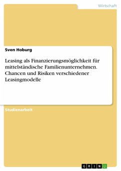 Leasing als Finanzierungsmöglichkeit für mittelständische Familienunternehmen. Chancen und Risiken verschiedener Leasingmodelle (eBook, ePUB) Cover Leasing als Finanzierungsmöglichkeit für mittelständische Familienunternehmen. Chancen und Risiken verschiedener Leasingmodelle (eBook, ePUB)