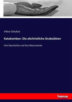 Katakomben: Die altchristliche Grabstätten - Schultze, Viktor