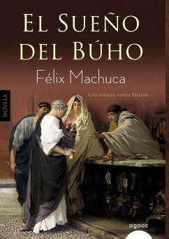 El sueño del búho : una conjura contra Trajano - Machuca, J. Félix